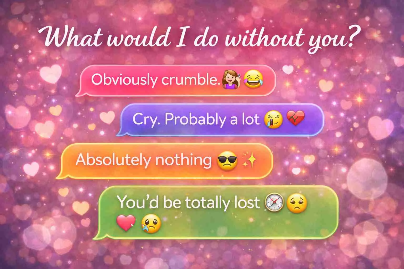 Replies to “what would I do without you”