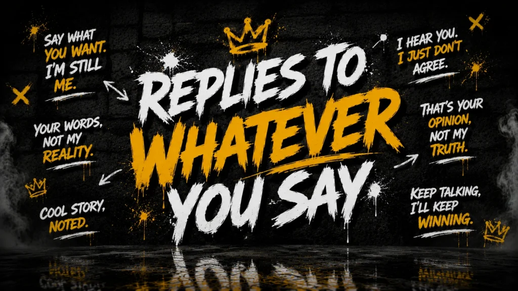 Replies to whatever you say