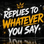 Replies to whatever you say